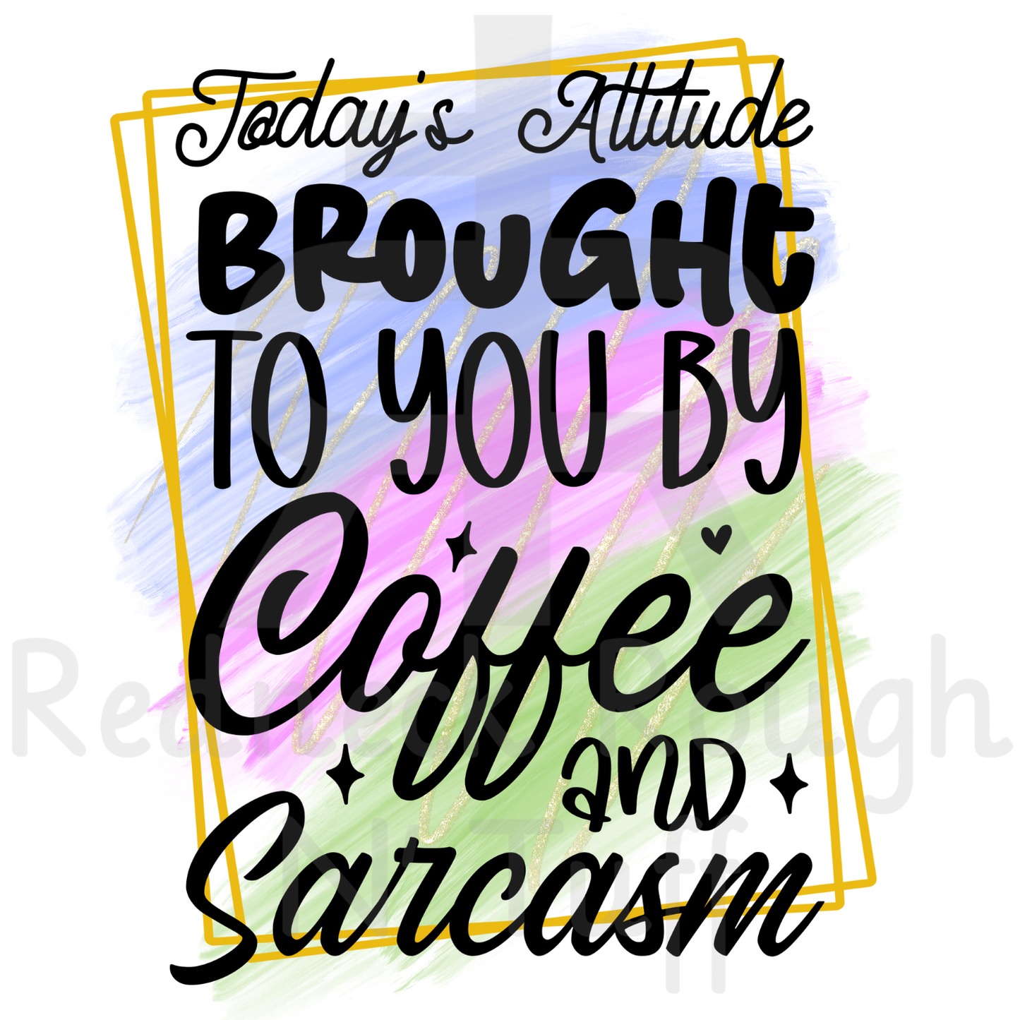 Today's Attitude Brought To You By Coffee and Sarcasm