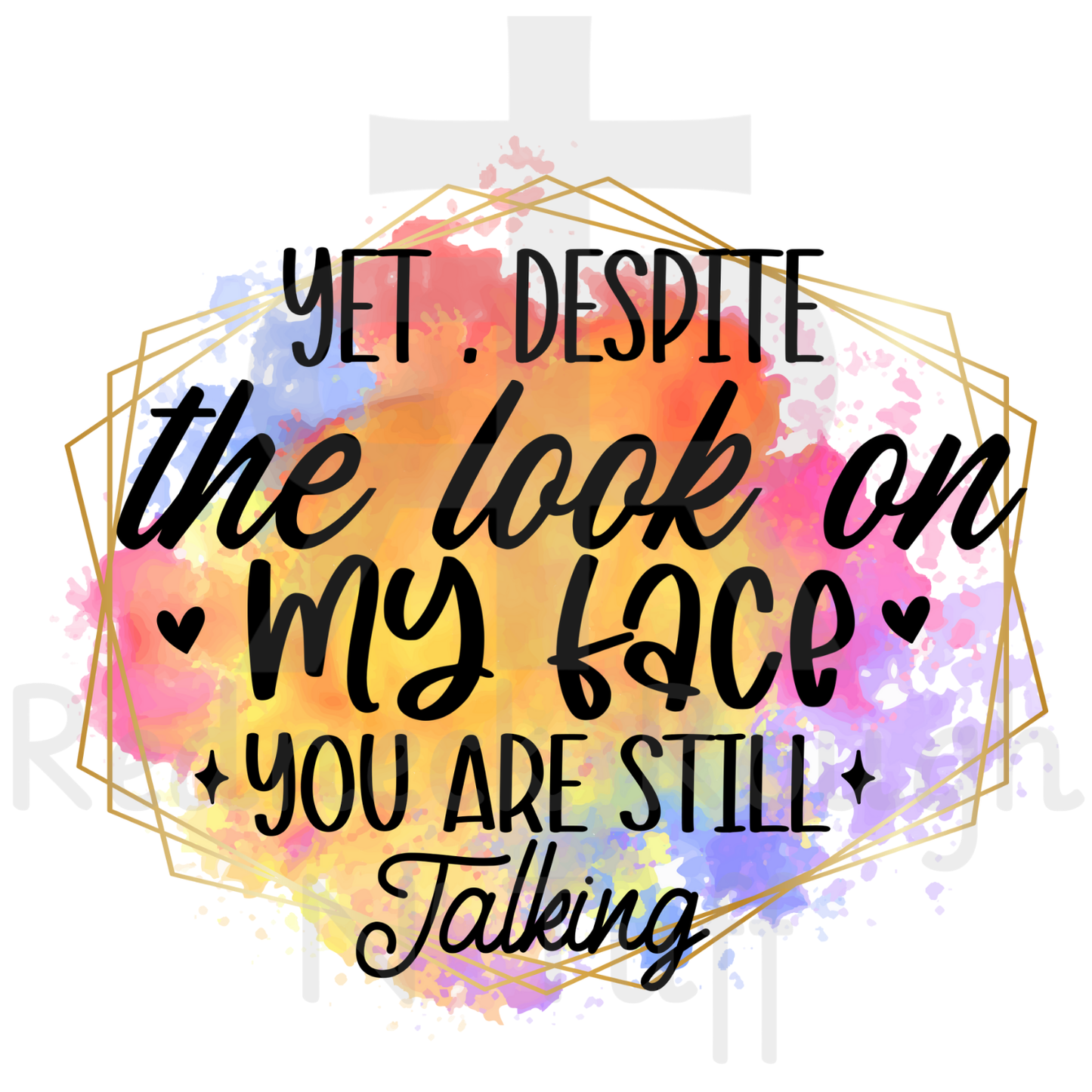 Yet Despite The Look On My Face You Are Still Talking