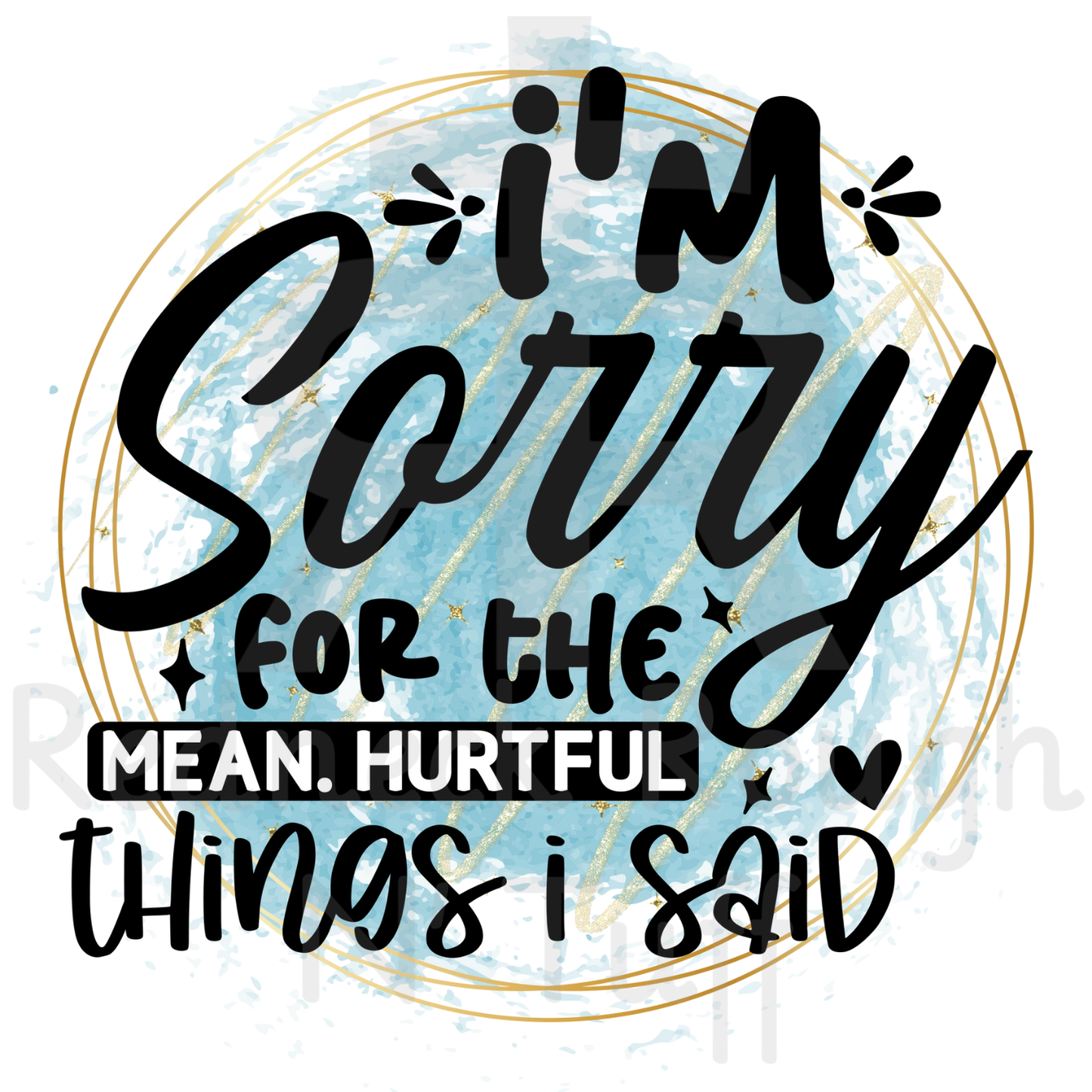 I'm Sorry For The Mean Hurtful Things I Said