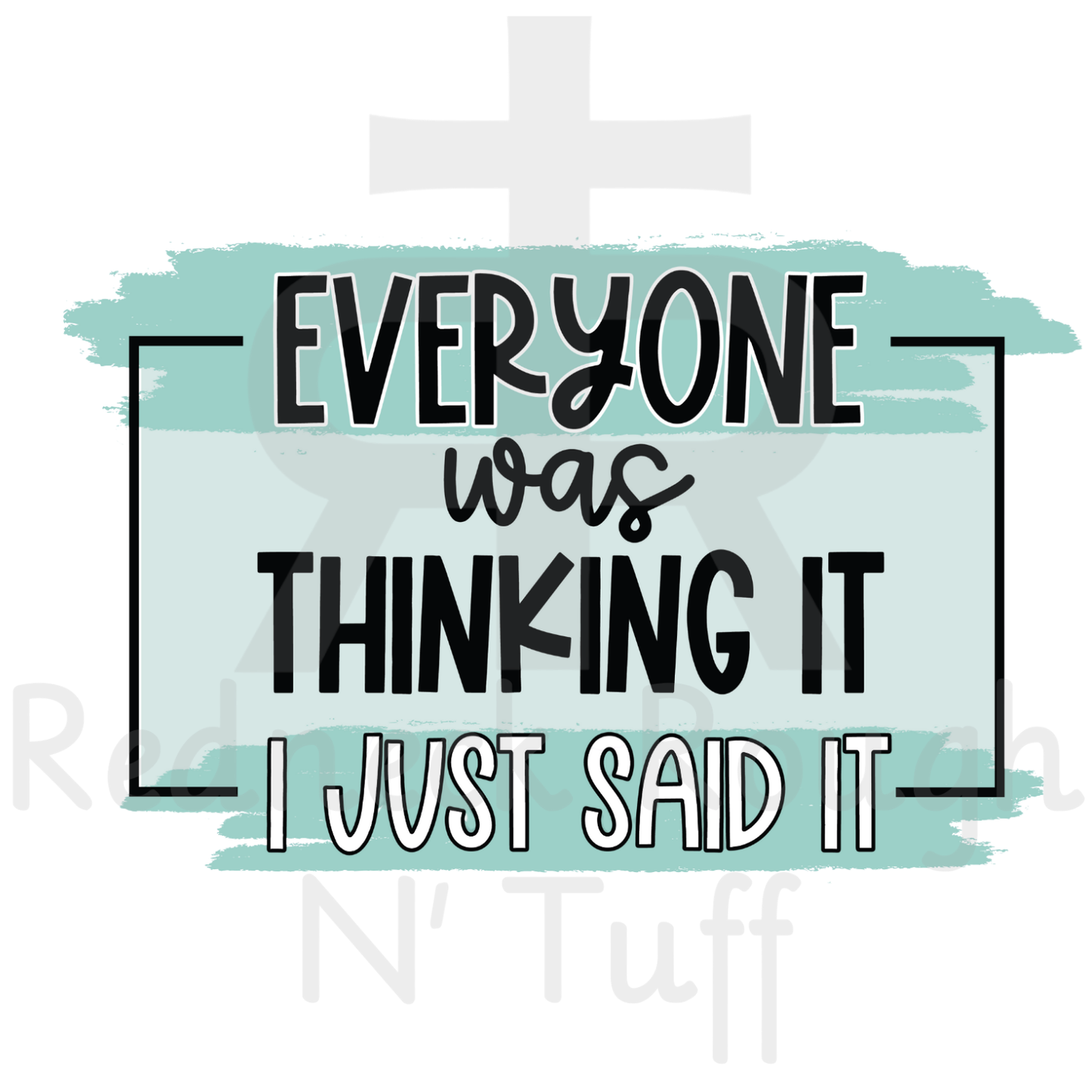 Everyone Was Thinking It I Just Said It