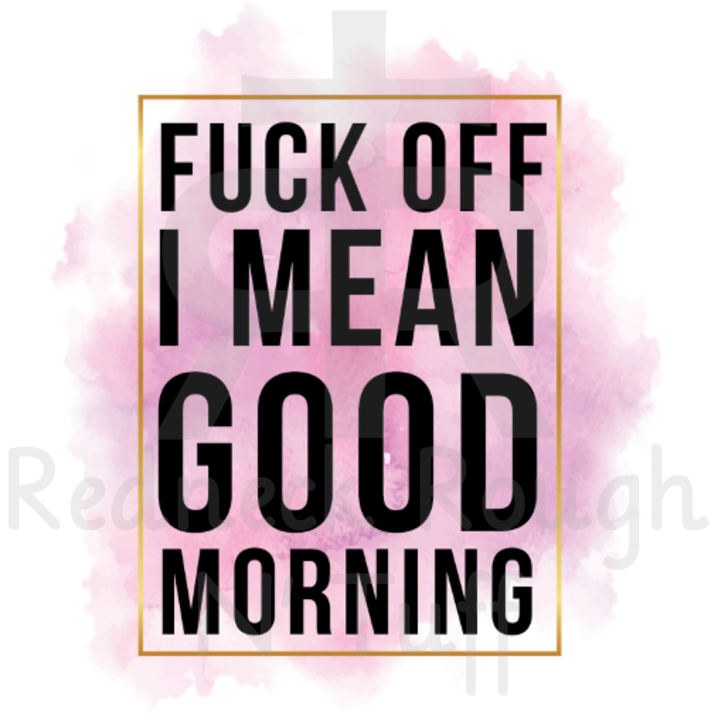 Fuck Off I Mean Good Morning (Paint Splatter)