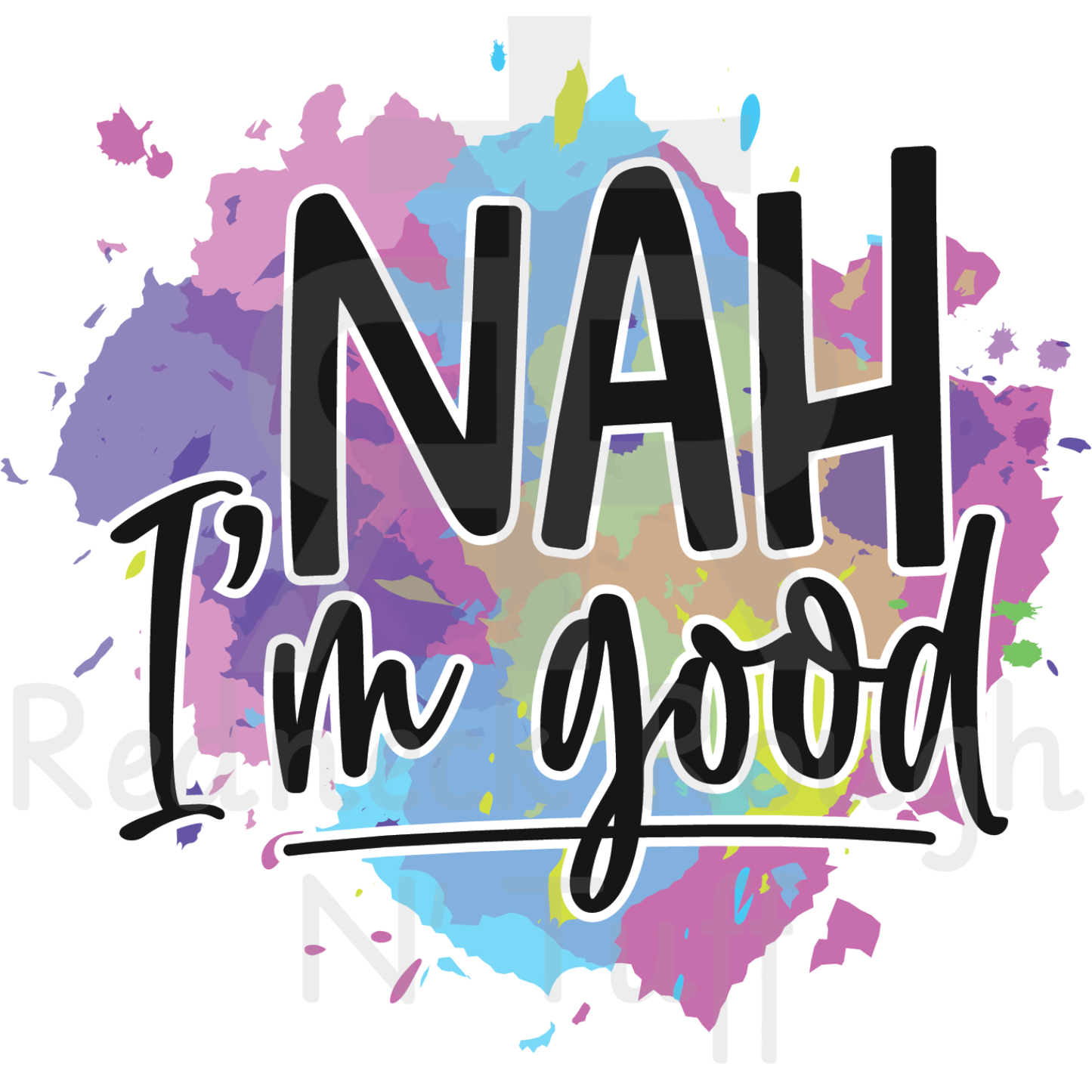 Nah I'm Good (Paint Splatter)