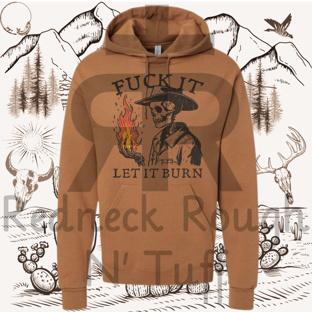 Fuck It Let It Burn - Hoodie