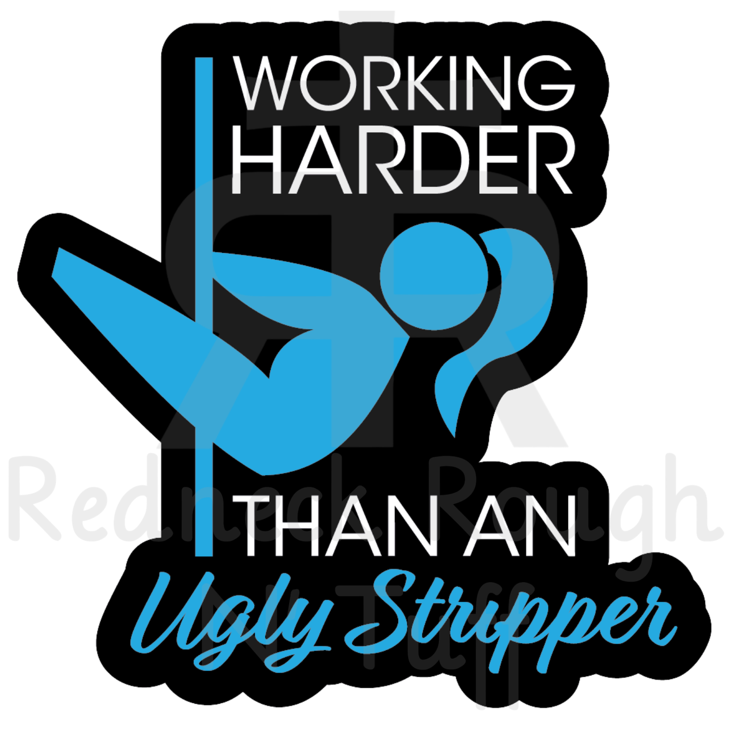 Work Harder Than An Ugly Stripper