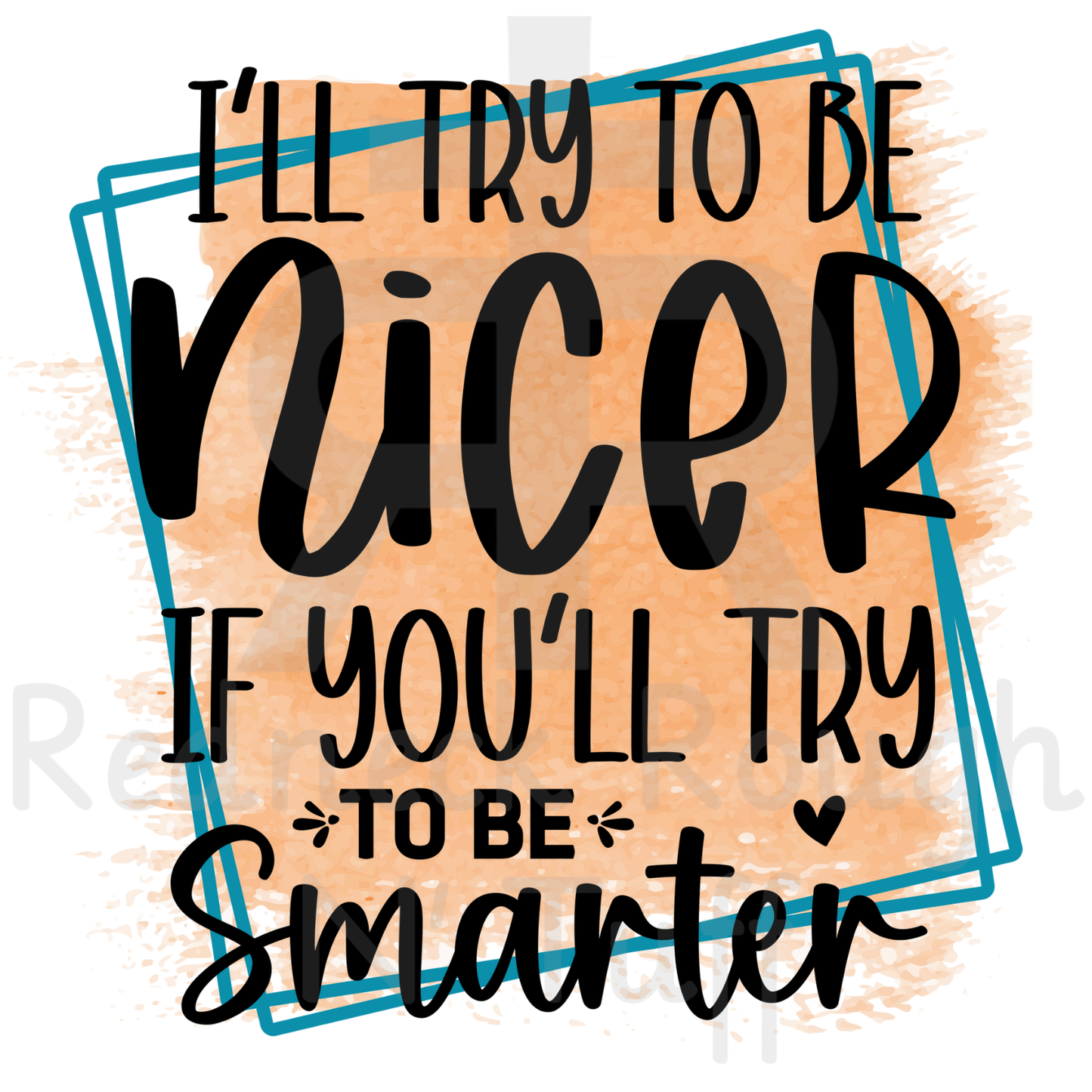 I'll Try To Be Nicer If You'll Try To Be Smarter