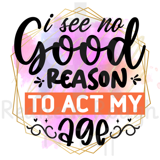 I See No Reason To Act My Age