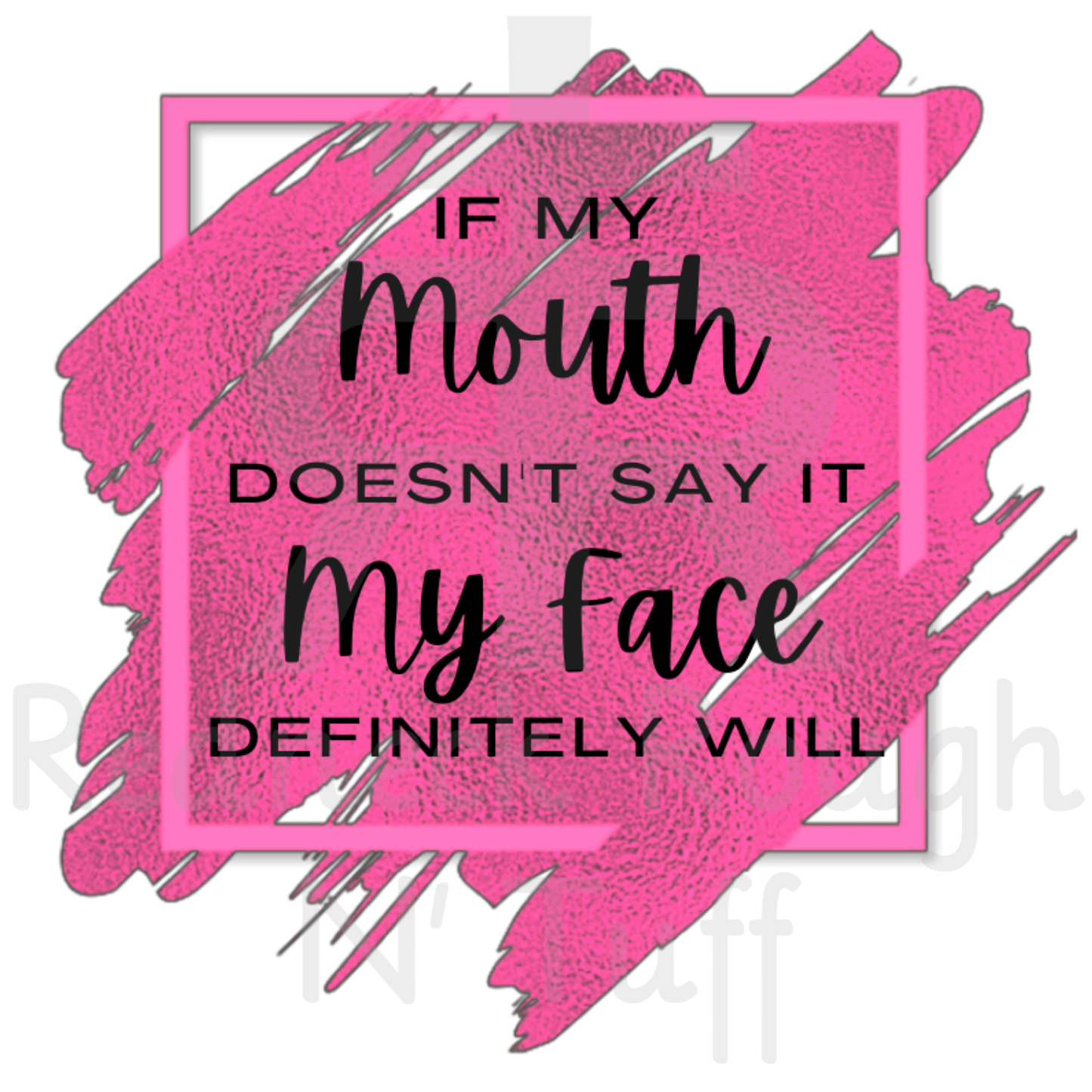 If My Mouth Doesn't Say It My Face Definitely Will