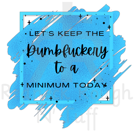 Let's Keep The Dumbfuckery To A Minimum Today (Paint Splatter)