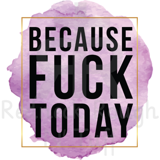 Because Fuck Today (Paint Splatter)