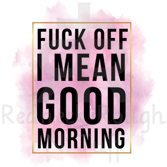 Fuck Off I Mean Good Morning (Paint Splatter)