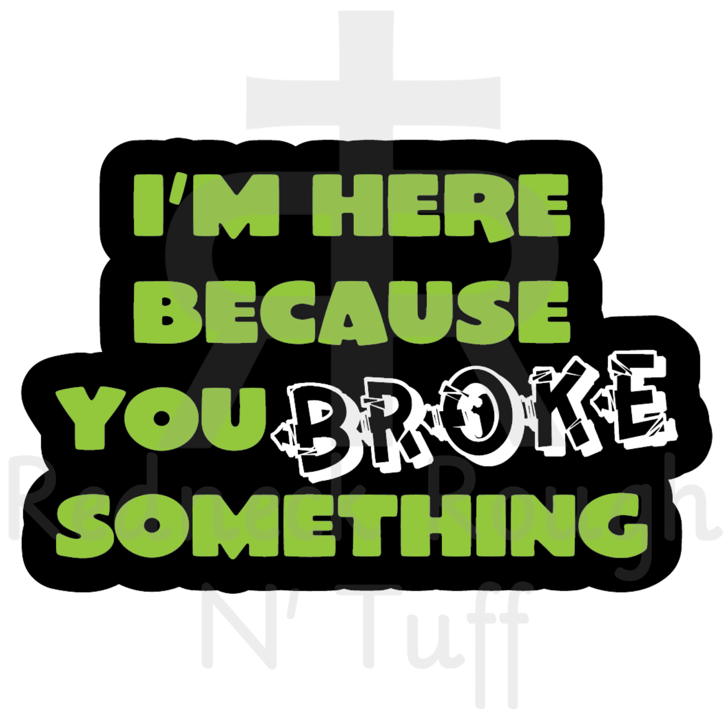 I'm Here Because You Broke Something