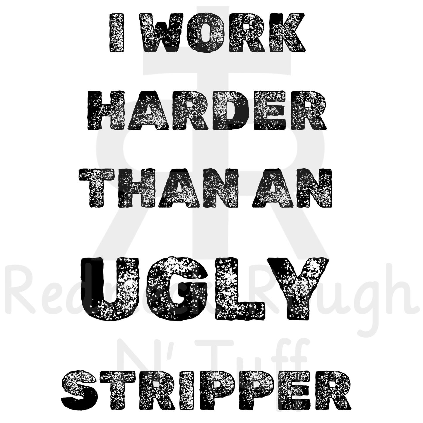 Work Harder Than An Ugly Stripper