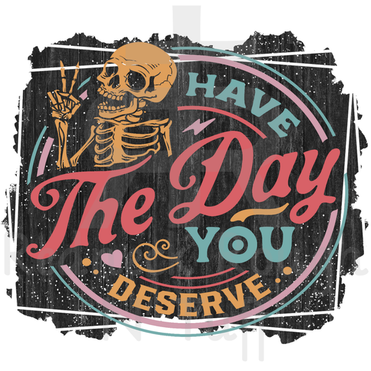 Have The Day You Deserve